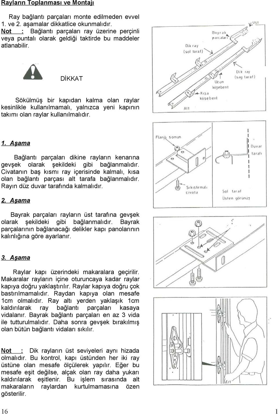 DİKKAT Sökülmüş bir kapıdan kalma olan raylar kesinlikle kullanılmamalı, yalnızca yeni kapının takımı olan raylar kullanılmalıdır. 1.