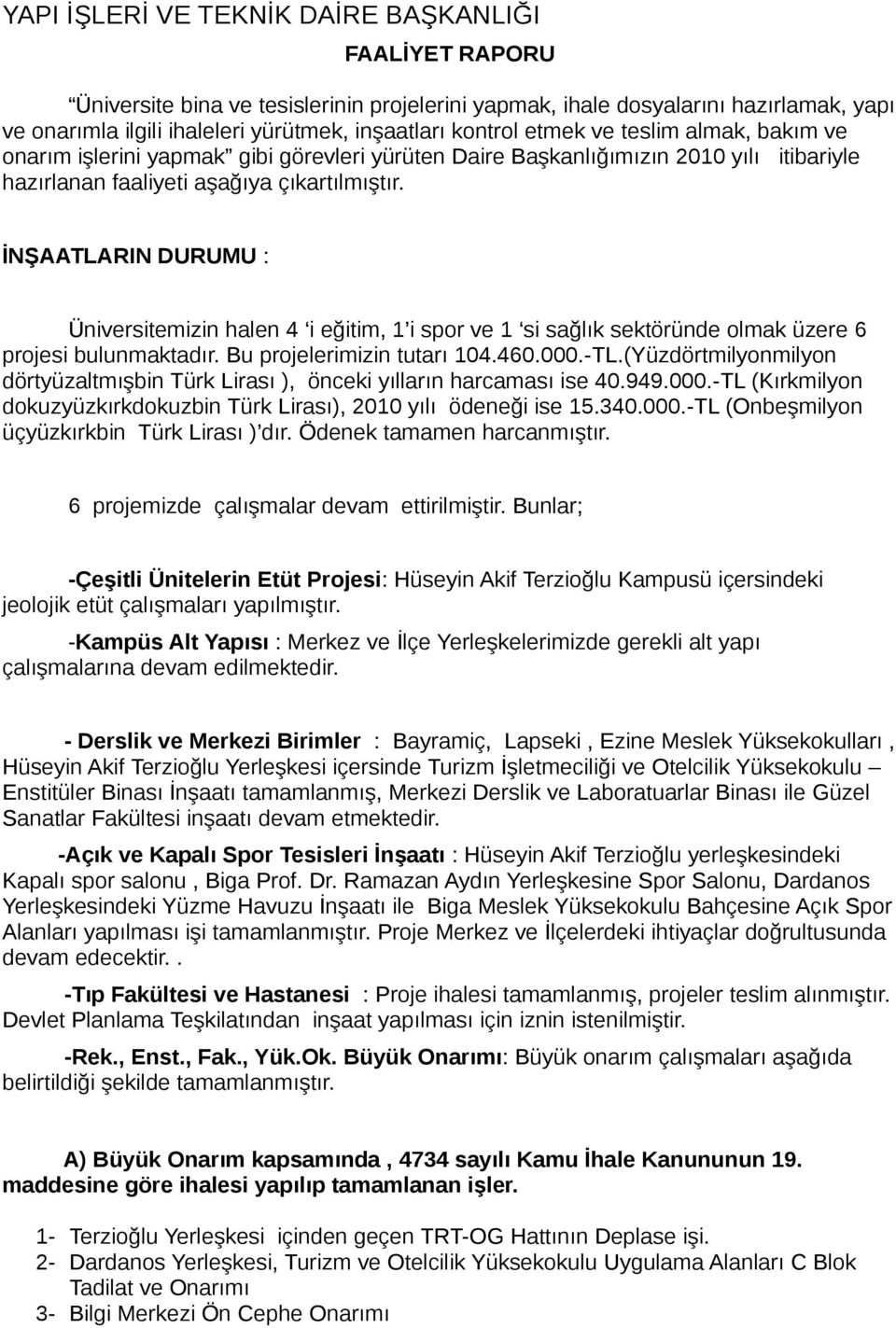 İNŞAATLARIN DURUMU : Üniversitemizin halen 4 i eğitim, 1 i spor ve 1 si sağlık sektöründe olmak üzere 6 projesi bulunmaktadır. Bu projelerimizin tutarı 104.460.000.-TL.