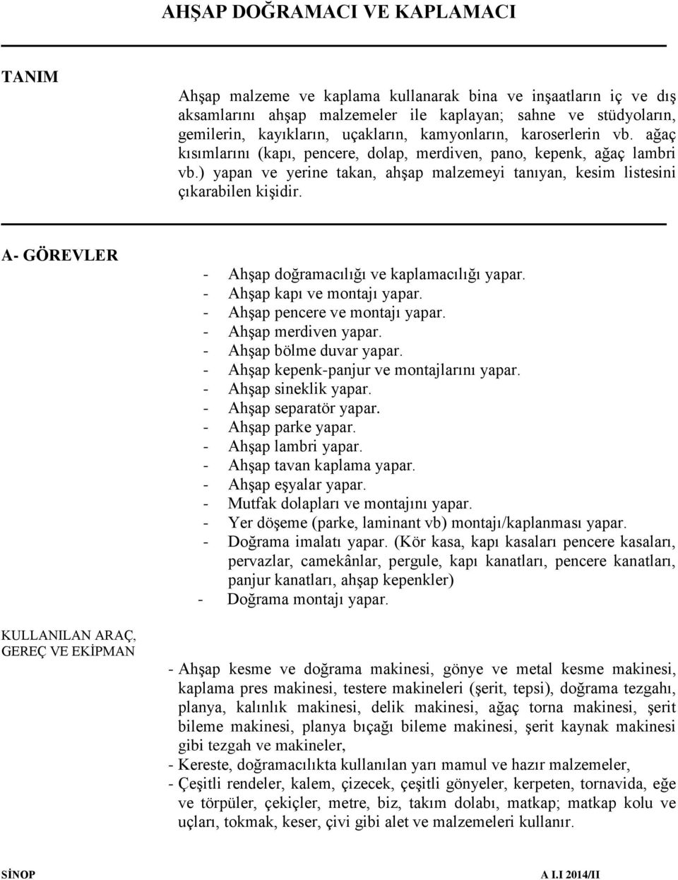 A- GÖREVLER KULLANILAN ARAÇ, GEREÇ VE EKİPMAN - Ahşap doğramacılığı ve kaplamacılığı yapar. - Ahşap kapı ve montajı yapar. - Ahşap pencere ve montajı yapar. - Ahşap merdiven yapar.