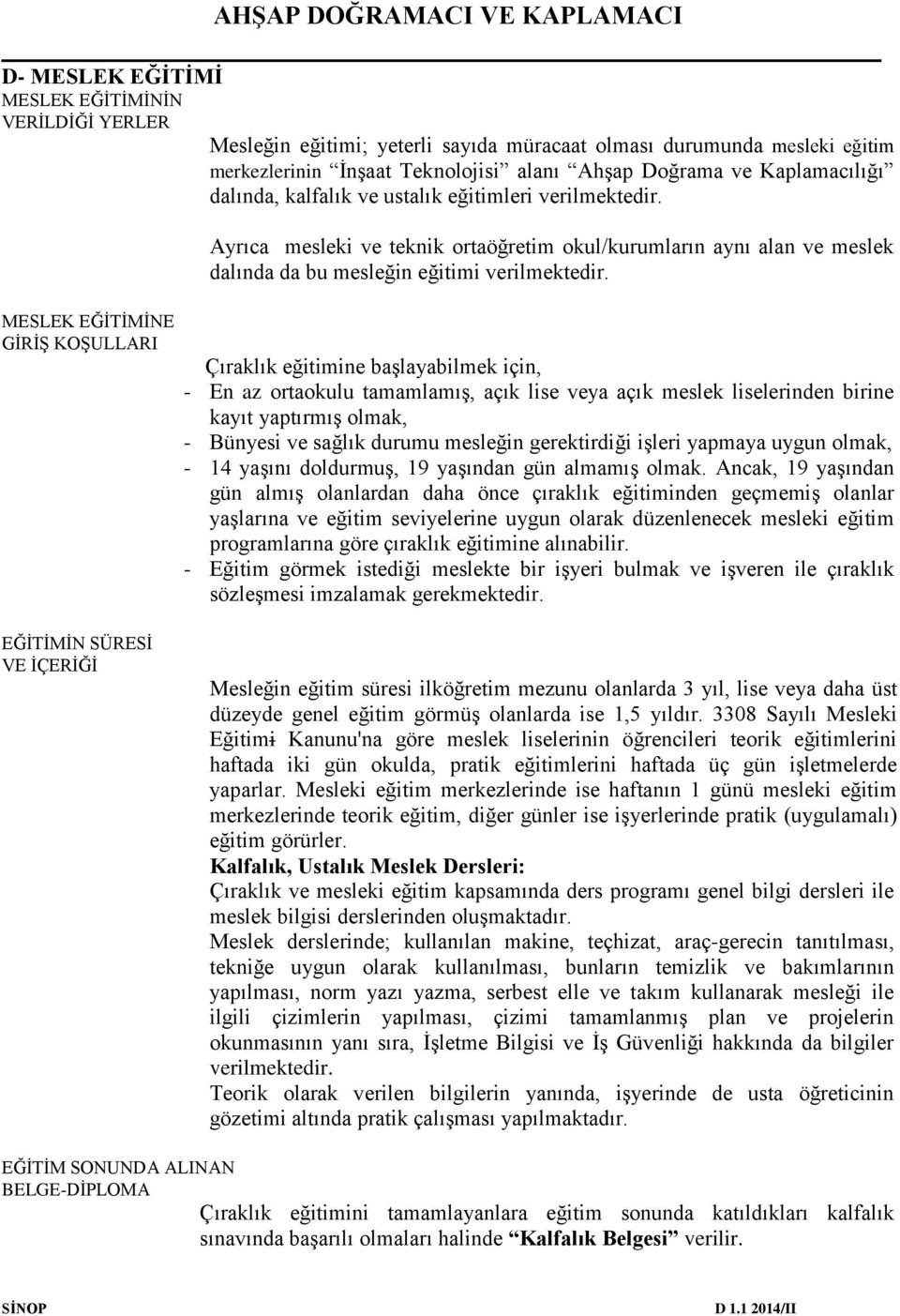 MESLEK EĞİTİMİNE GİRİŞ KOŞULLARI Ayrıca mesleki ve teknik ortaöğretim okul/kurumların aynı alan ve meslek dalında da bu mesleğin eğitimi verilmektedir.