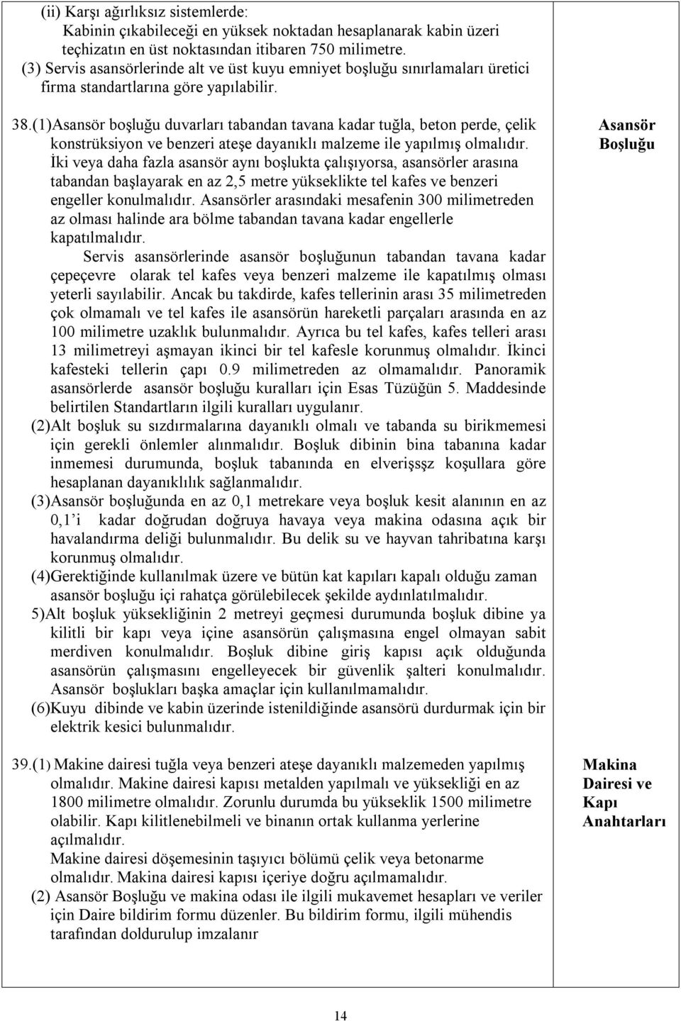 (1)Asansör boşluğu duvarları tabandan tavana kadar tuğla, beton perde, çelik konstrüksiyon ve benzeri ateşe dayanıklı malzeme ile yapılmış olmalıdır.