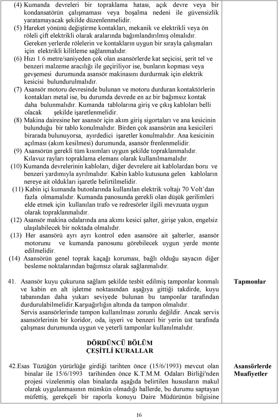 Gereken yerlerde rölelerin ve kontakların uygun bir sırayla çalışmaları için elektrikli kilitleme sağlanmalıdır. (6) Hızı 1.