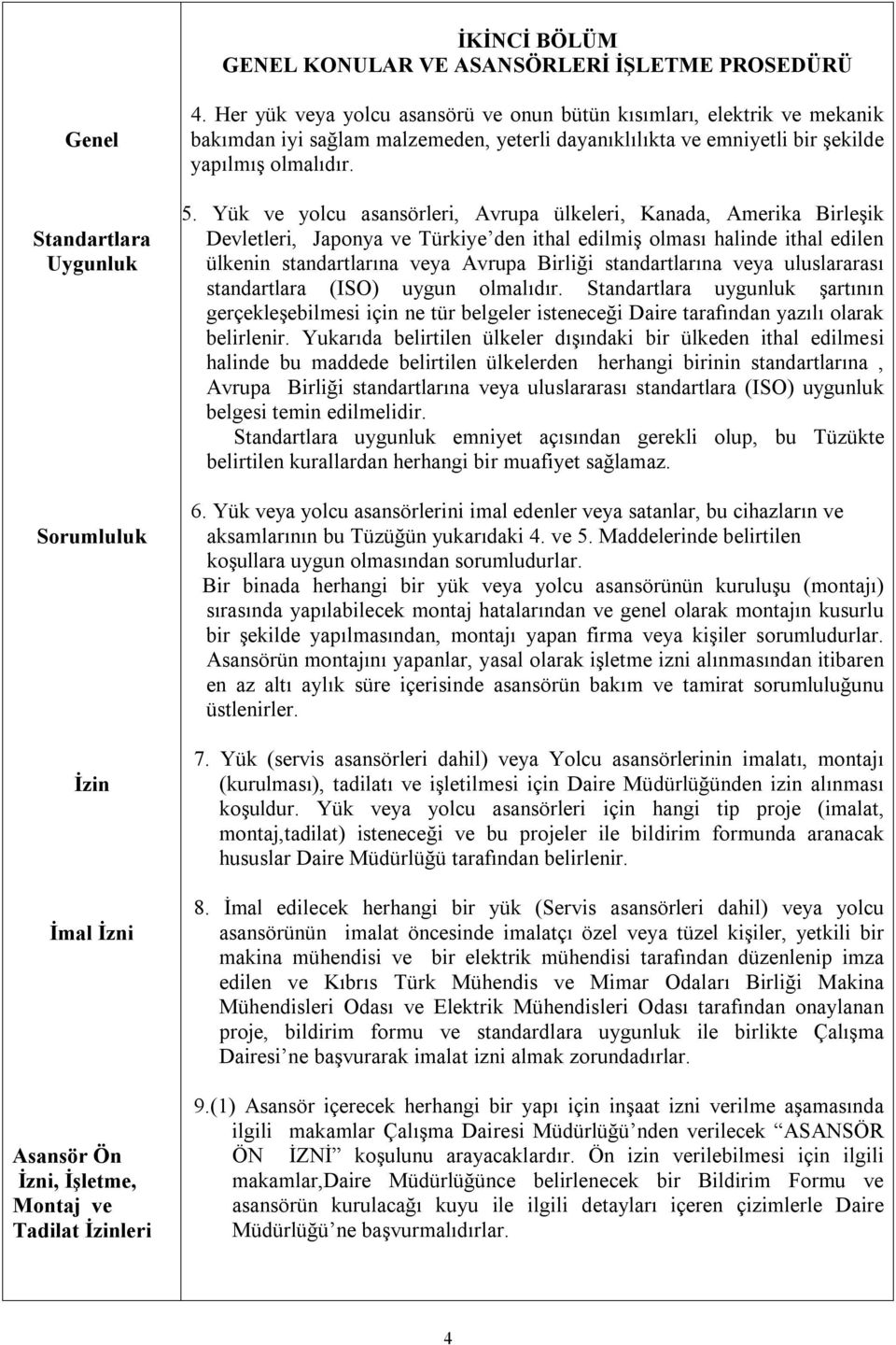 Yük ve yolcu asansörleri, Avrupa ülkeleri, Kanada, Amerika Birleşik Devletleri, Japonya ve Türkiye den ithal edilmiş olması halinde ithal edilen ülkenin standartlarına veya Avrupa Birliği