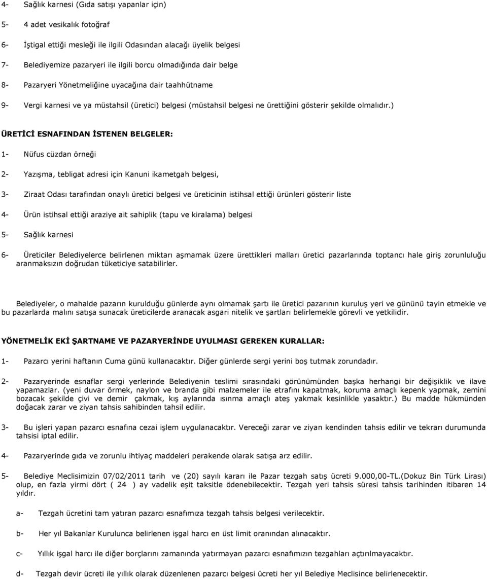 ) ÜRETİCİ ESNAFINDAN İSTENEN BELGELER: 1- Nüfus cüzdan örneği 2- Yazışma, tebligat adresi için Kanuni ikametgah belgesi, 3- Ziraat Odası tarafından onaylı üretici belgesi ve üreticinin istihsal