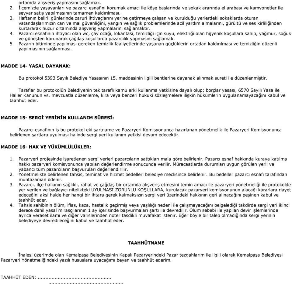 Haftanın belirli günlerinde zaruri ihtiyaçlarını yerine getirmeye çalışan ve kurulduğu yerlerdeki sokaklarda oturan vatandaşlarımızın can ve mal güvenliğini, yangın ve sağlık problemlerinde acil