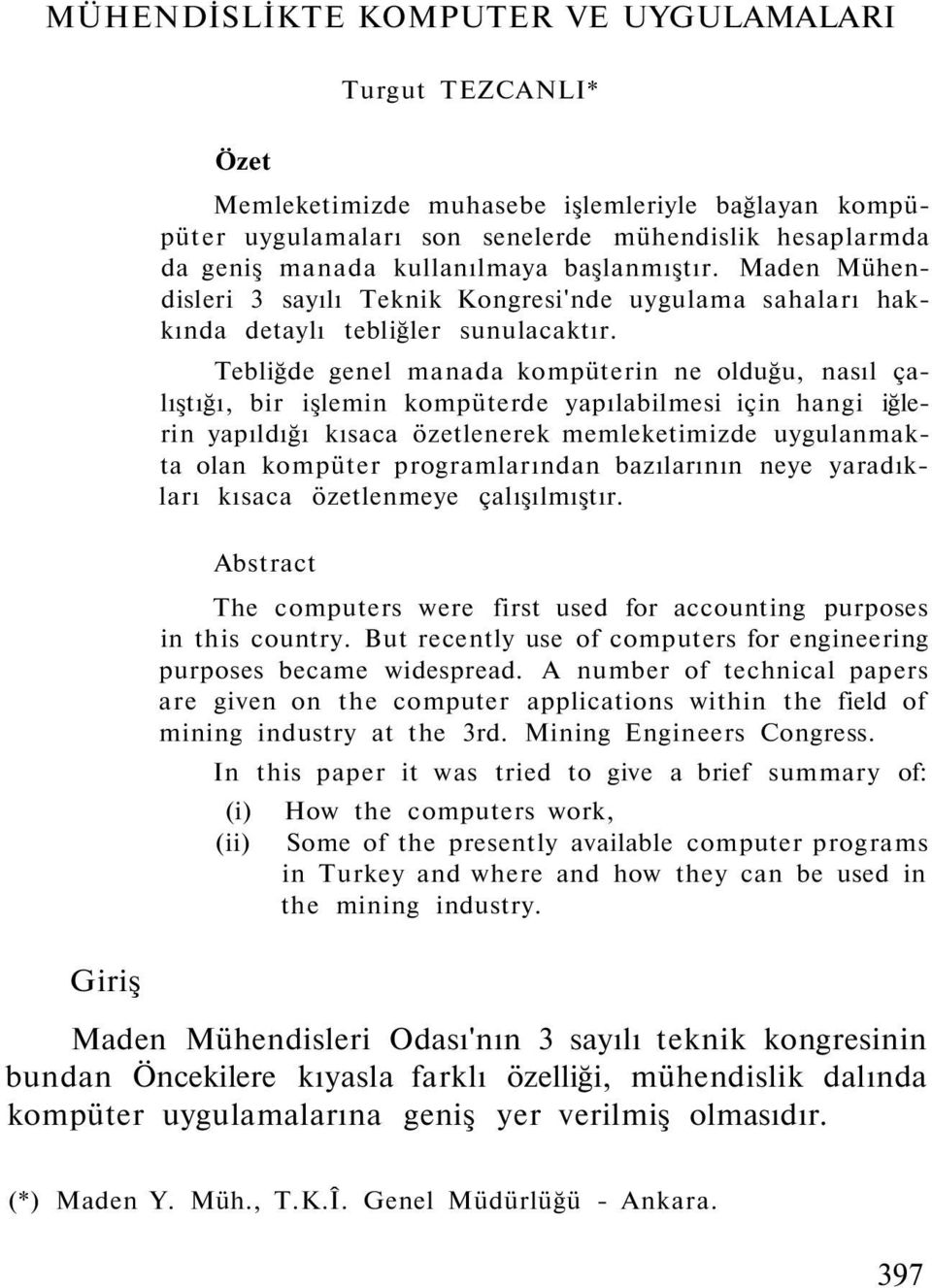 Tebliğde genel manada kompüterin ne olduğu, nasıl çalıştığı, bir işlemin kompüterde yapılabilmesi için hangi iğlerin yapıldığı kısaca özetlenerek memleketimizde uygulanmakta olan kompüter