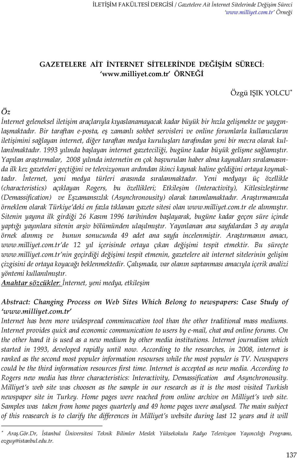 Bir taraftan e posta, eş zamanlı sohbet servisleri ve online forumlarla kullanıcıların iletişimini sağlayan internet, diğer taraftan medya kuruluşları tarafından yeni bir mecra olarak