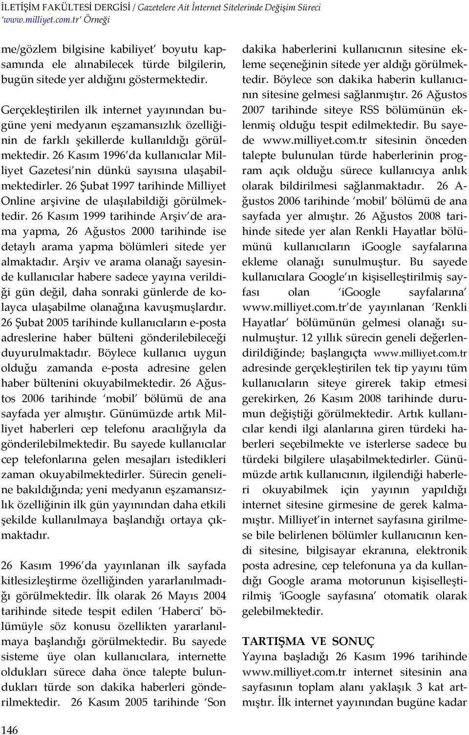 26 Kasım 1996 da kullanıcılar Milliyet Gazetesi nin dünkü sayısına ulaşabilmektedirler. 26 Şubat 1997 tarihinde Milliyet Online arşivine de ulaşılabildiği görülmektedir.