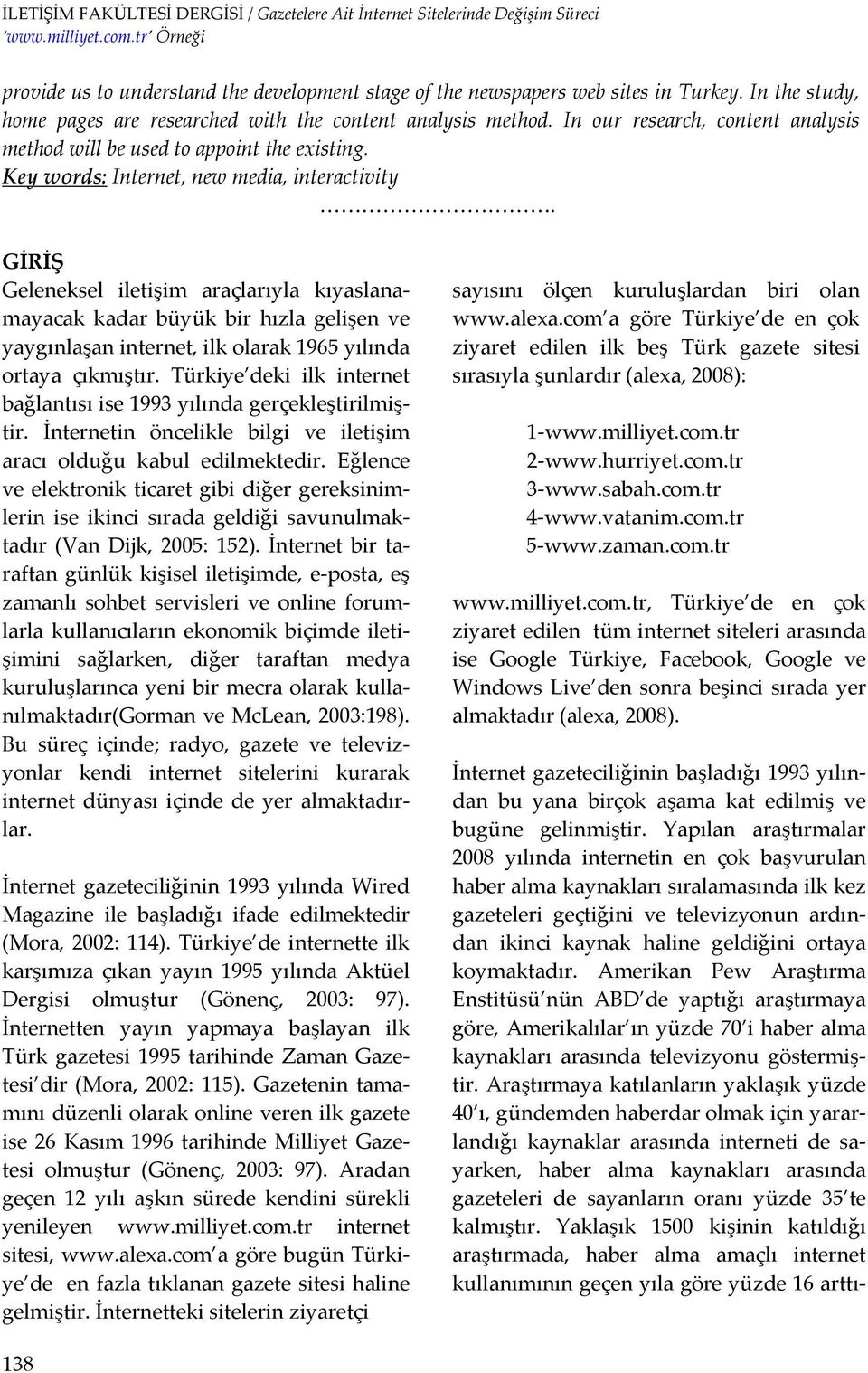 GİRİŞ Geleneksel iletişim araçlarıyla kıyaslanamayacak kadar büyük bir hızla gelişen ve yaygınlaşan internet, ilk olarak 1965 yılında ortaya çıkmıştır.