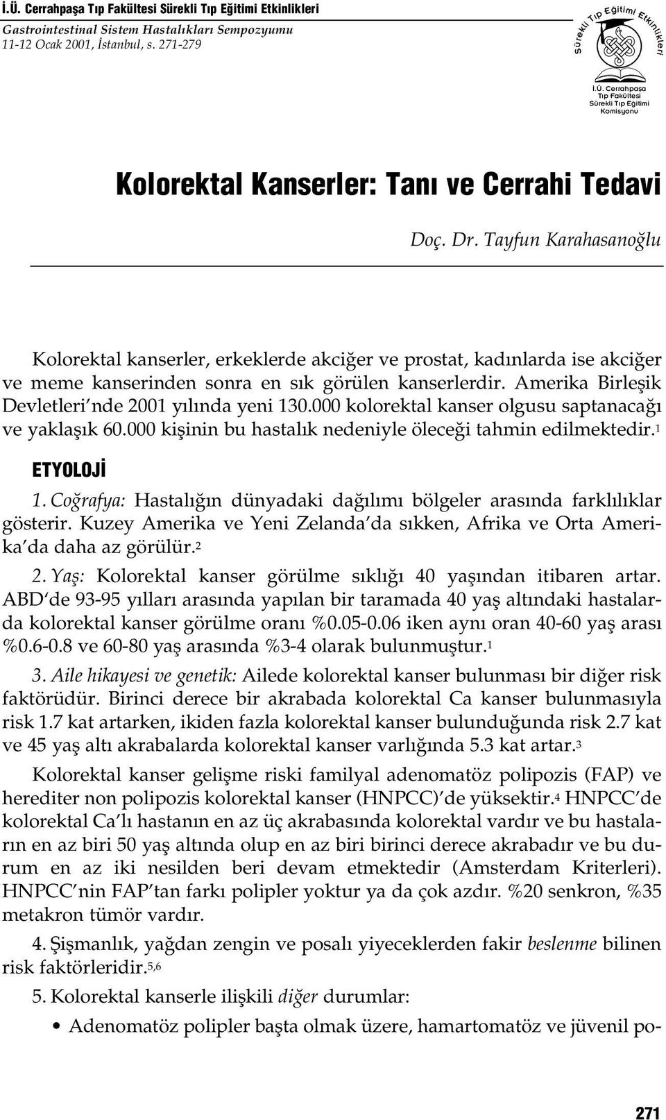 Amerika Birleflik Devletleri nde 2001 y l nda yeni 130.000 kolorektal kanser olgusu saptanaca ve yaklafl k 60.000 kiflinin bu hastal k nedeniyle ölece i tahmin edilmektedir. 1 ETYOLOJ 1.