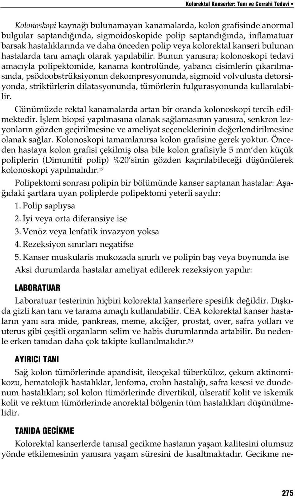 Bunun yan s ra; kolonoskopi tedavi amac yla polipektomide, kanama kontrolünde, yabanc cisimlerin ç kar lmas nda, psödoobstrüksiyonun dekompresyonunda, sigmoid volvulusta detorsiyonda, striktürlerin