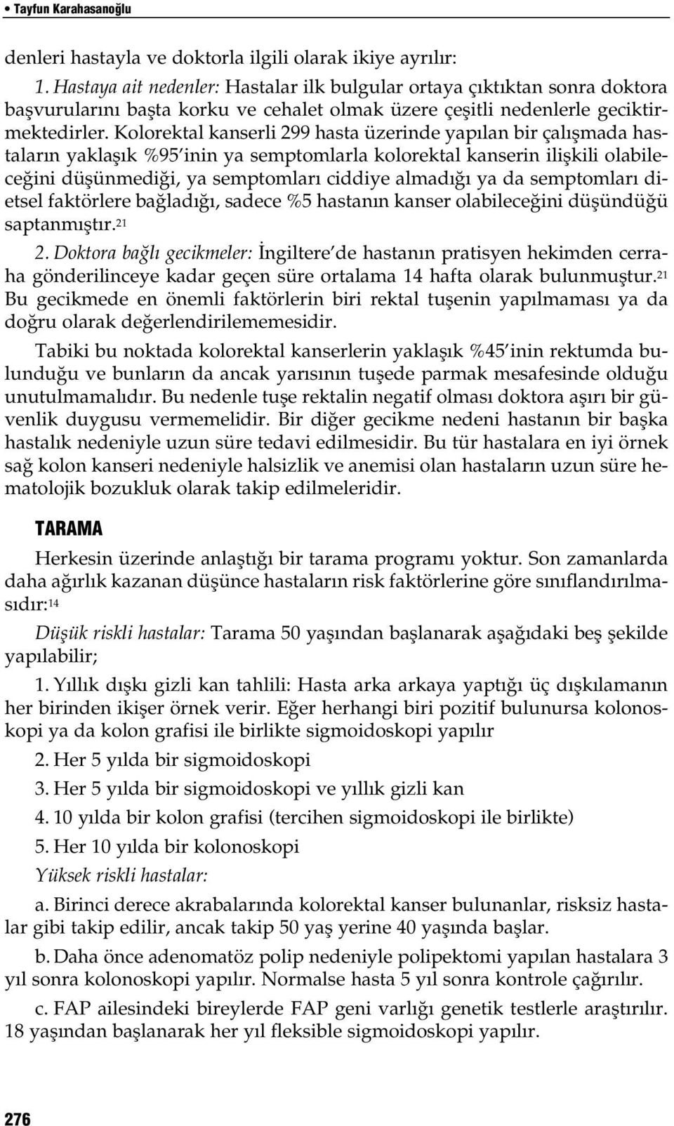 Kolorektal kanserli 299 hasta üzerinde yap lan bir çal flmada hastalar n yaklafl k %95 inin ya semptomlarla kolorektal kanserin iliflkili olabilece ini düflünmedi i, ya semptomlar ciddiye almad ya da