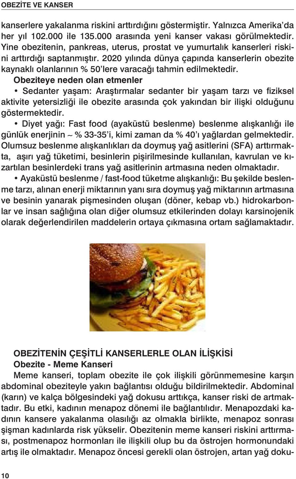 2020 yılında dünya çapında kanserlerin obezite kaynaklı olanlarının % 50 lere varacağı tahmin edilmektedir.