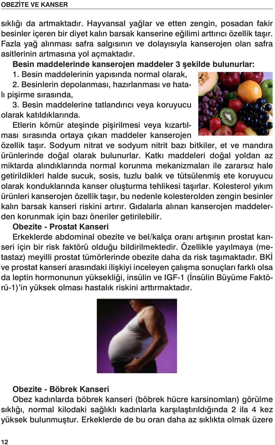 Besin maddelerinin yapısında normal olarak, 2. Besinlerin depolanması, hazırlanması ve hatalı pişirme sırasında, 3. Besin maddelerine tatlandırıcı veya koruyucu olarak katıldıklarında.