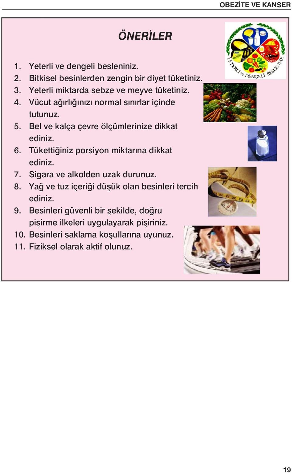 Bel ve kalça çevre ölçümlerinize dikkat ediniz. 6. Tükettiğiniz porsiyon miktarına dikkat ediniz. 7. Sigara ve alkolden uzak durunuz. 8.