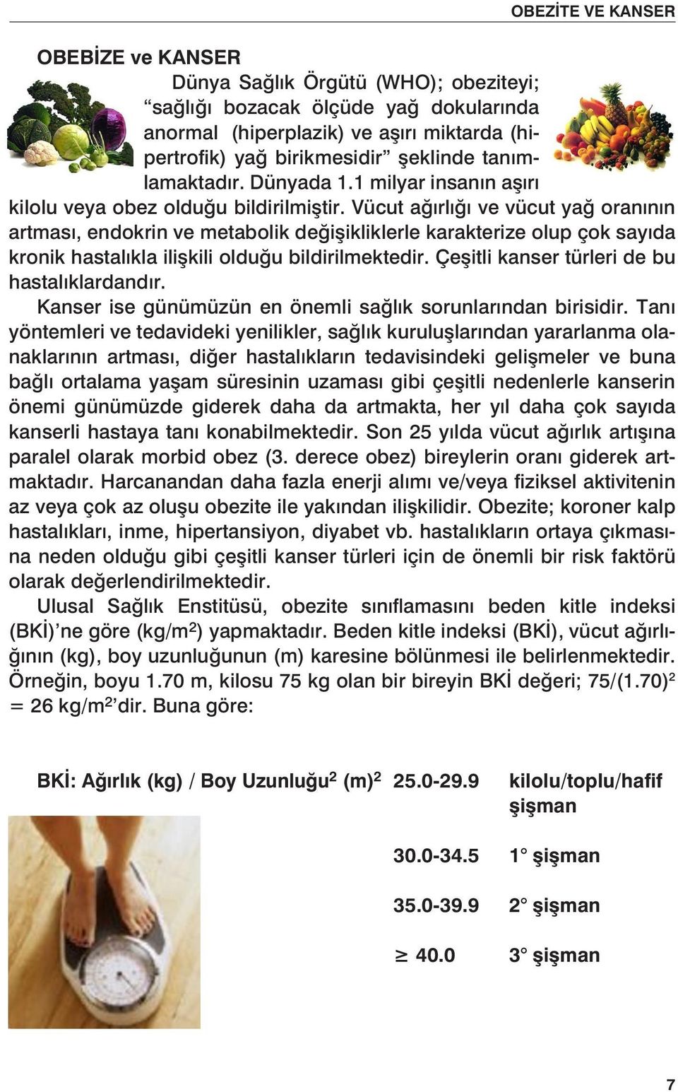 Vücut ağırlığı ve vücut yağ oranının artması, endokrin ve metabolik değişikliklerle karakterize olup çok sayıda kronik hastalıkla ilişkili olduğu bildirilmektedir.