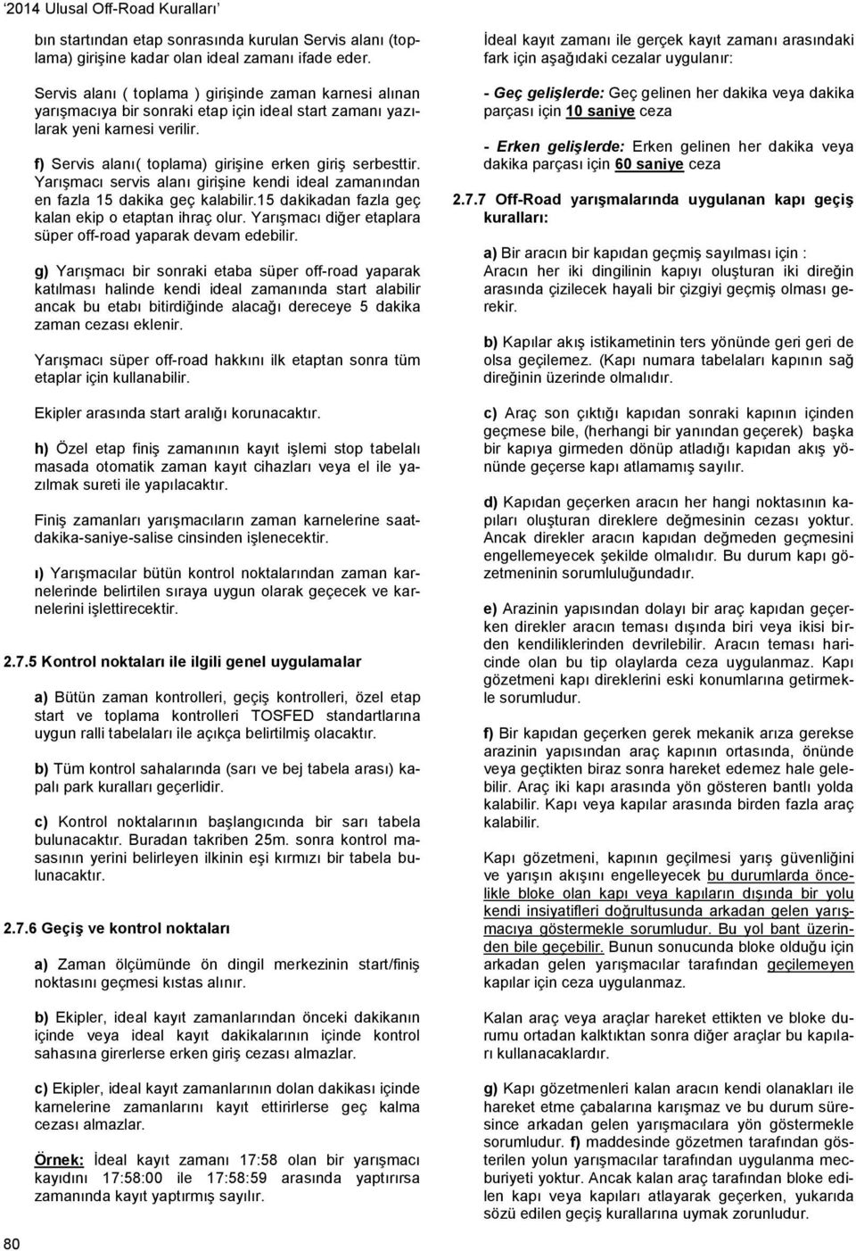 Yarışmacı servis alanı girişine kendi ideal zamanından en fazla 15 dakika geç kalabilir.15 dakikadan fazla geç kalan ekip o etaptan ihraç olur.