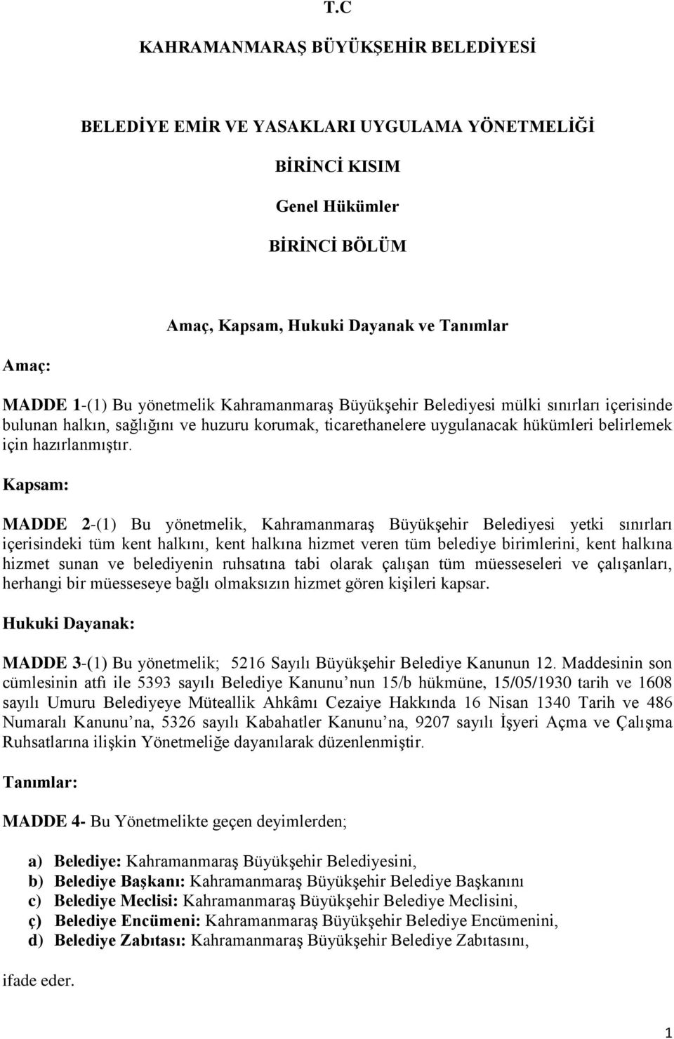 Kapsam: MADDE 2-(1) Bu yönetmelik, Kahramanmaraş Büyükşehir Belediyesi yetki sınırları içerisindeki tüm kent halkını, kent halkına hizmet veren tüm belediye birimlerini, kent halkına hizmet sunan ve