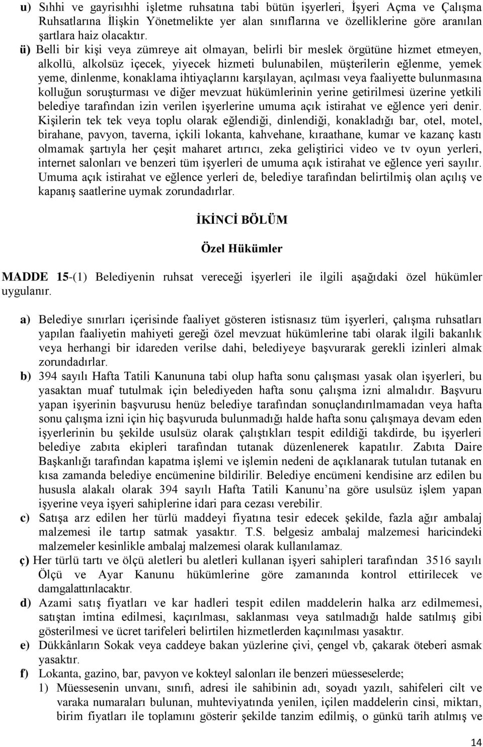 ihtiyaçlarını karşılayan, açılması veya faaliyette bulunmasına kolluğun soruşturması ve diğer mevzuat hükümlerinin yerine getirilmesi üzerine yetkili belediye tarafından izin verilen işyerlerine