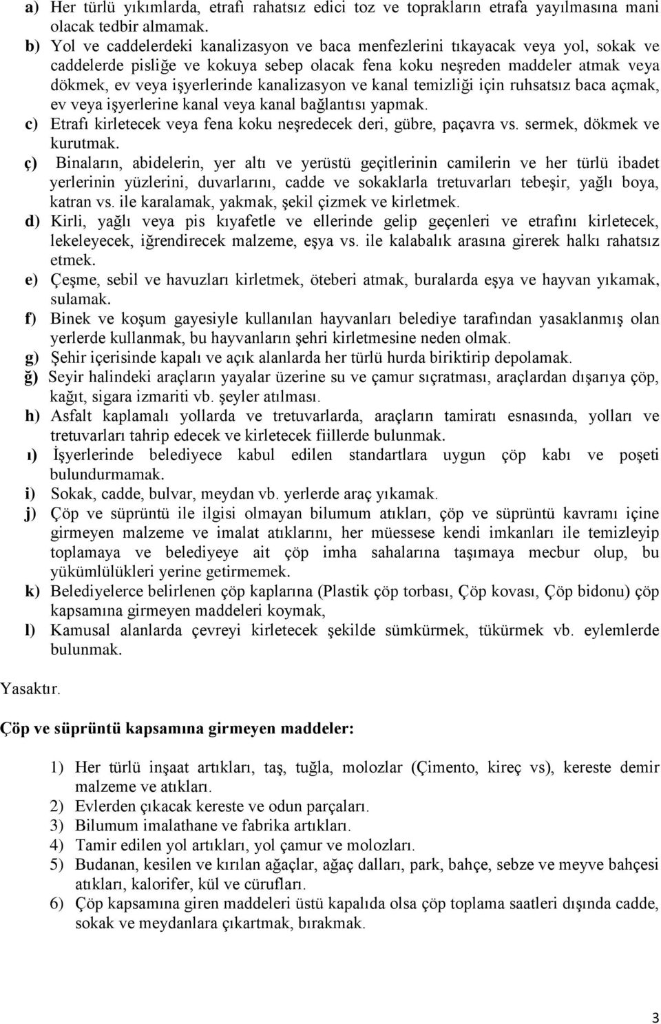 kanalizasyon ve kanal temizliği için ruhsatsız baca açmak, ev veya işyerlerine kanal veya kanal bağlantısı yapmak. c) Etrafı kirletecek veya fena koku neşredecek deri, gübre, paçavra vs.