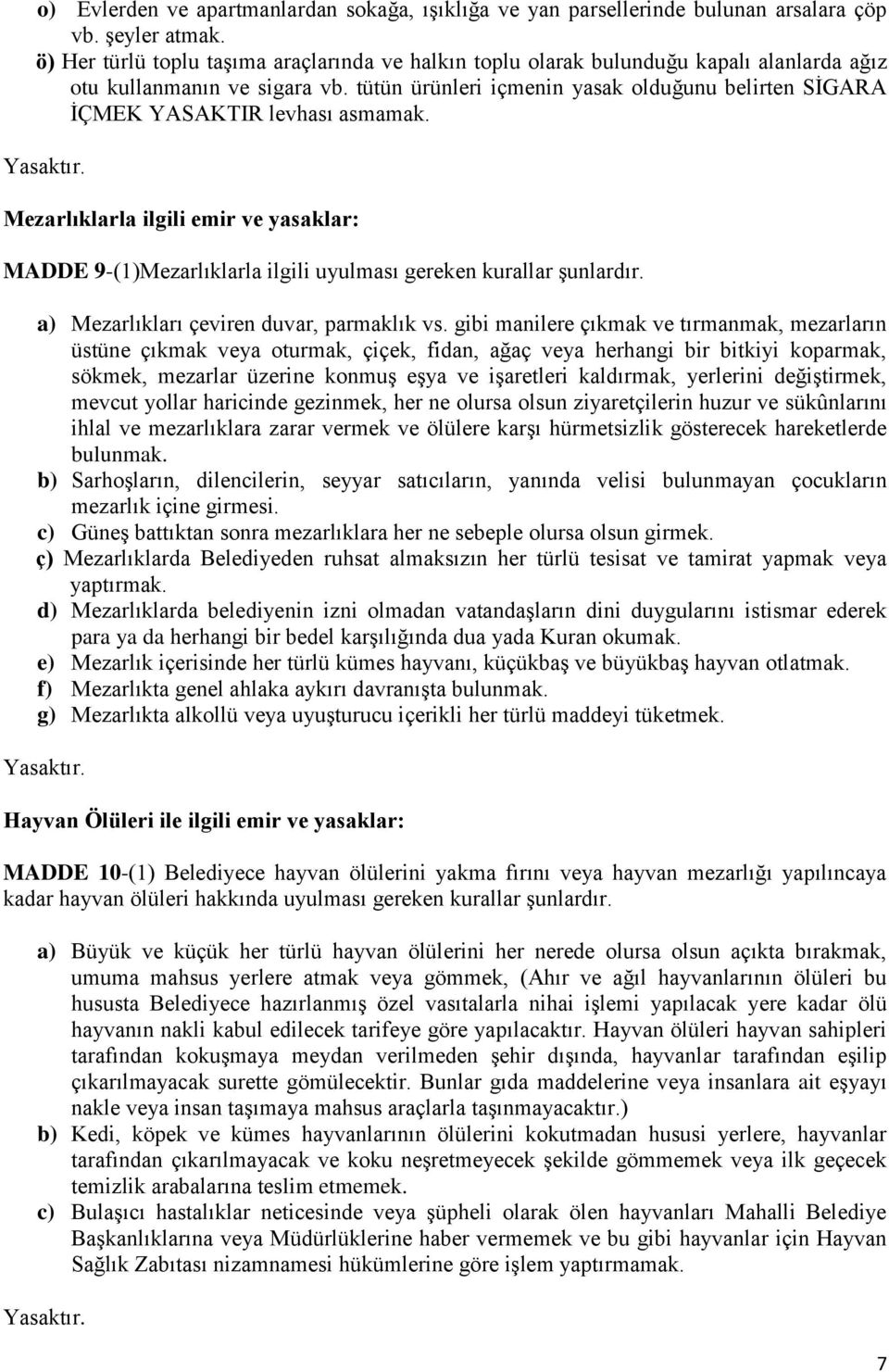 tütün ürünleri içmenin yasak olduğunu belirten SİGARA İÇMEK YASAKTIR levhası asmamak. Yasaktır.