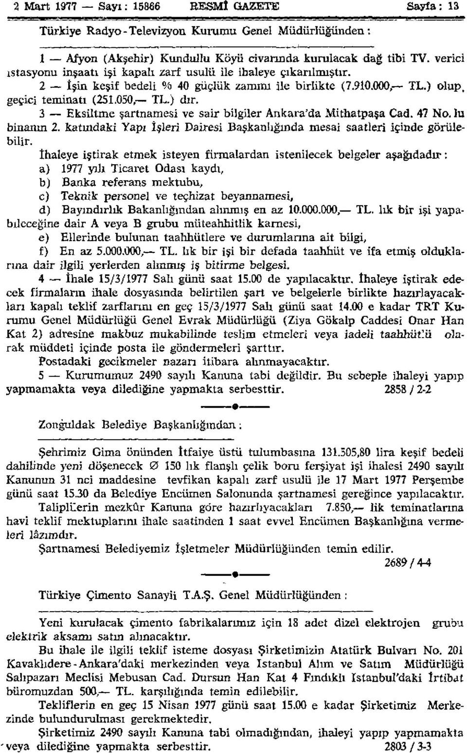 3 Eksiltme şartnamesi ve sair bilgiler Ankara'da Mithatpaşa Cad. 47 No. lu binanın 2. katındaki Yapı İşleri Dairesi Başkanlığında mesai saatleri içinde görülebilir.