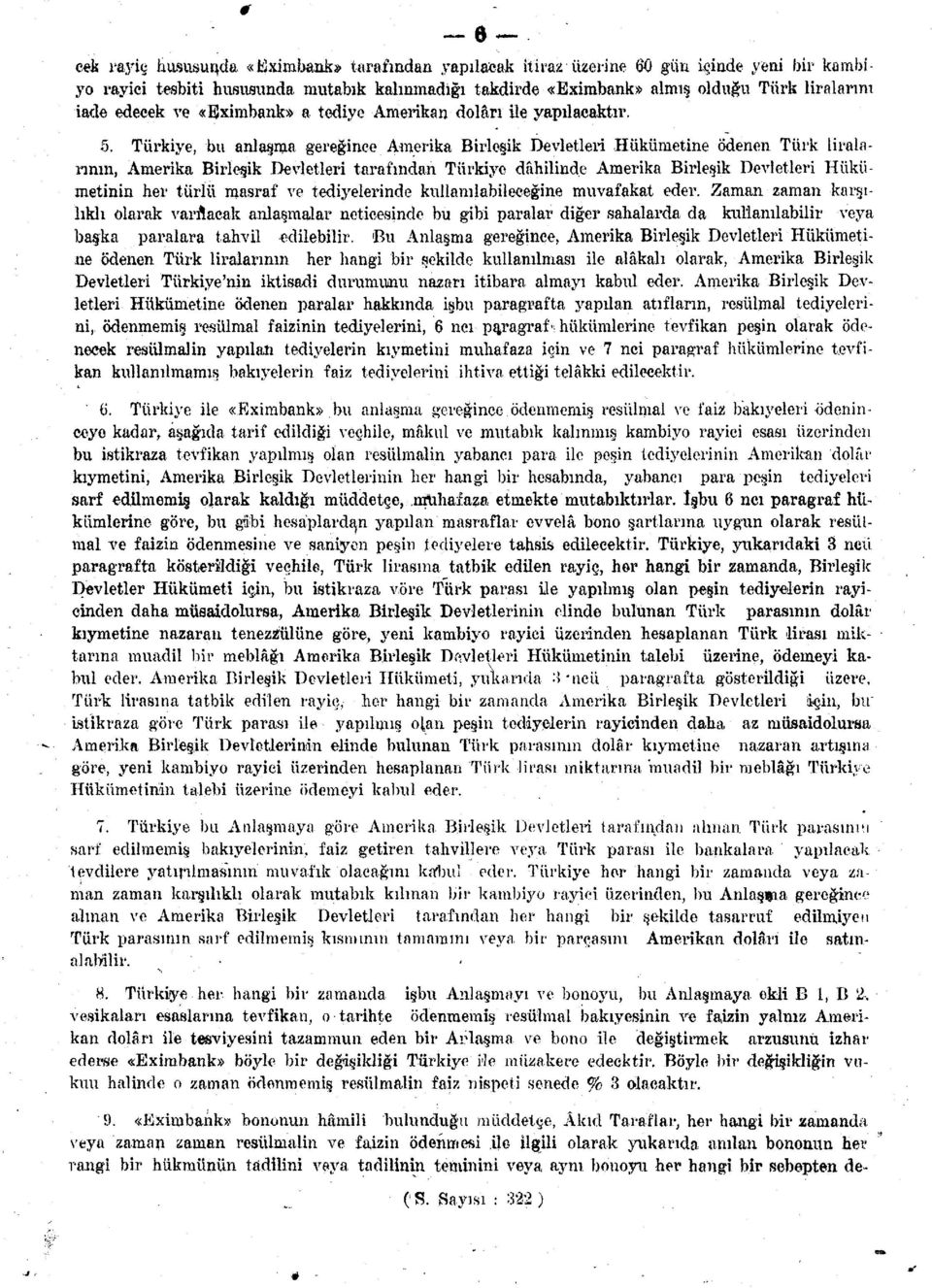 Türkiye, bu anlaşma gereğince Amerika Birleşik Devletleri Hükümetine ödenen Türk liralarının, Amerika Birleşik Devletleri tarafından Türkiye dâhilinde Amerika Birleşik Devletleri Hükümetinin her