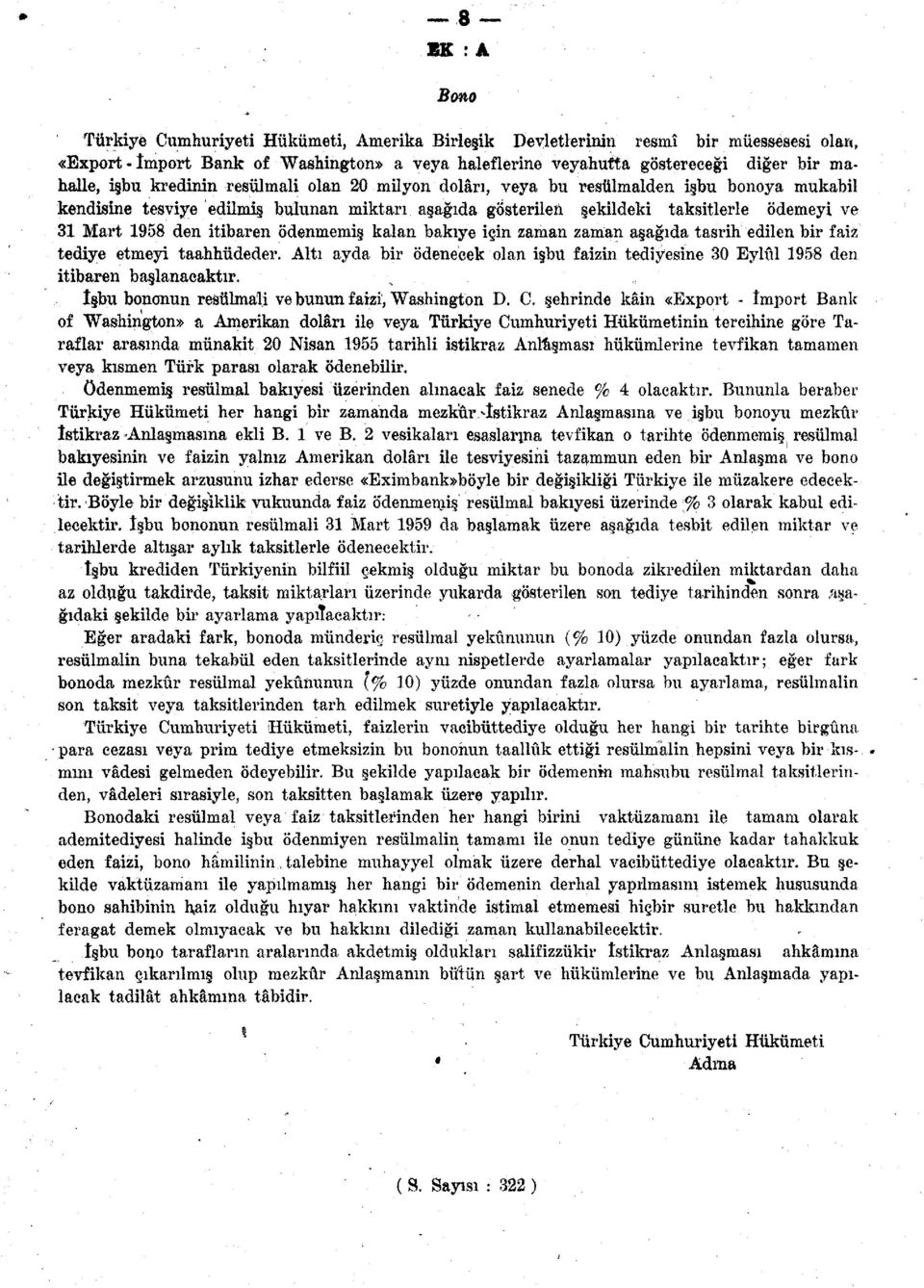 ödenmemiş kalan bakiye için zaman zaman aşağıda tasrih edilen bir faiz tediye etmeyi taahhüdeder. Altı ayda bir ödenecek lan işbu faizin tediyesine 30 Eylül 1958 den itibaren başlanacaktır. - s.