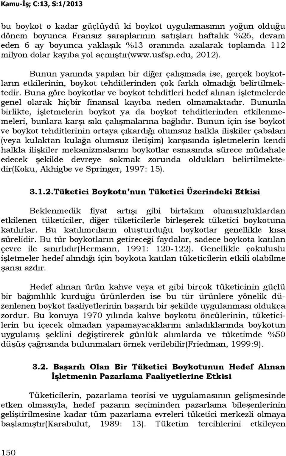 Buna göre boykotlar ve boykot tehditleri hedef alınan işletmelerde genel olarak hiçbir finansal kayıba neden olmamaktadır.