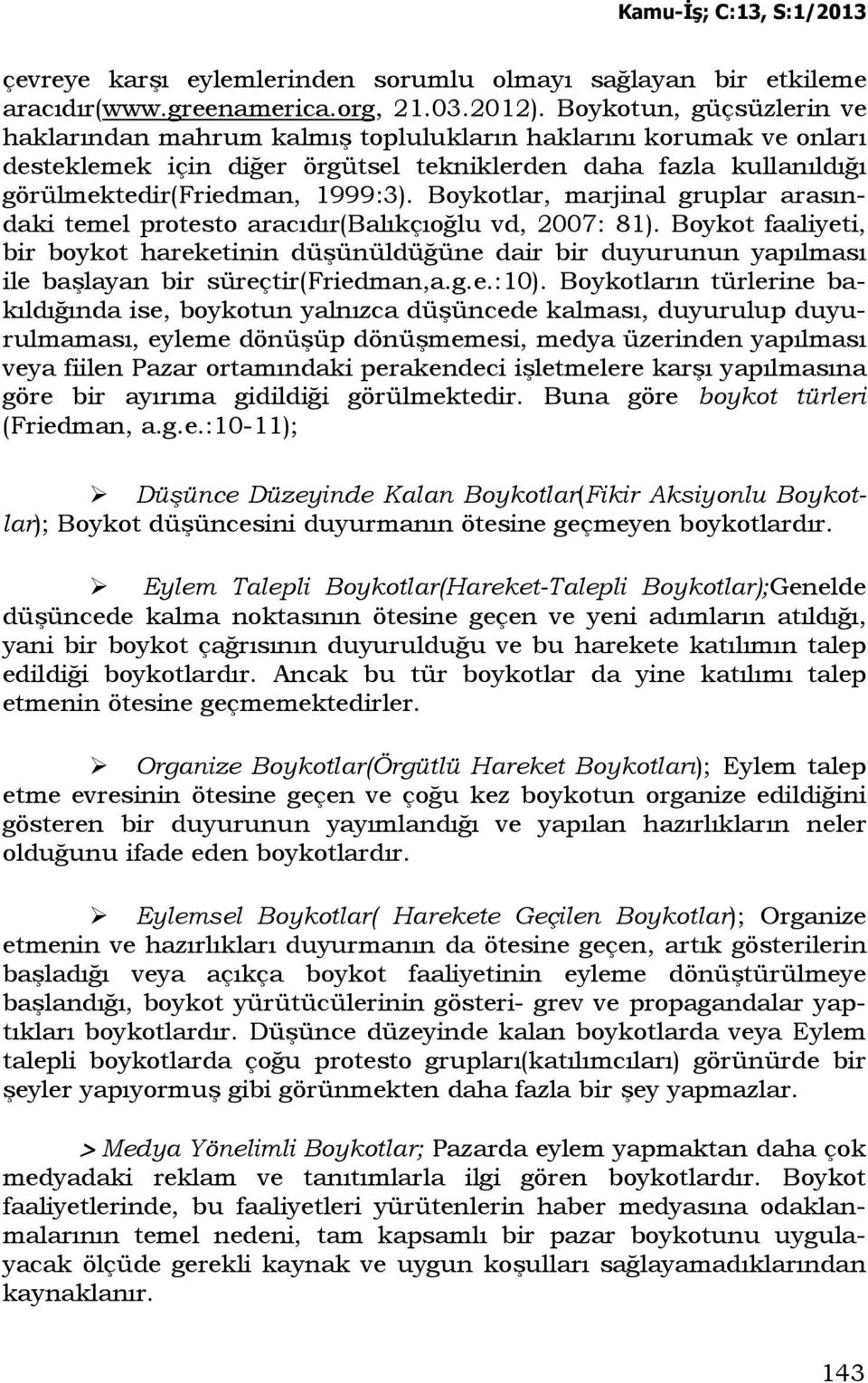 Boykotlar, marjinal gruplar arasındaki temel protesto aracıdır(balıkçıoğlu vd, 2007: 81).