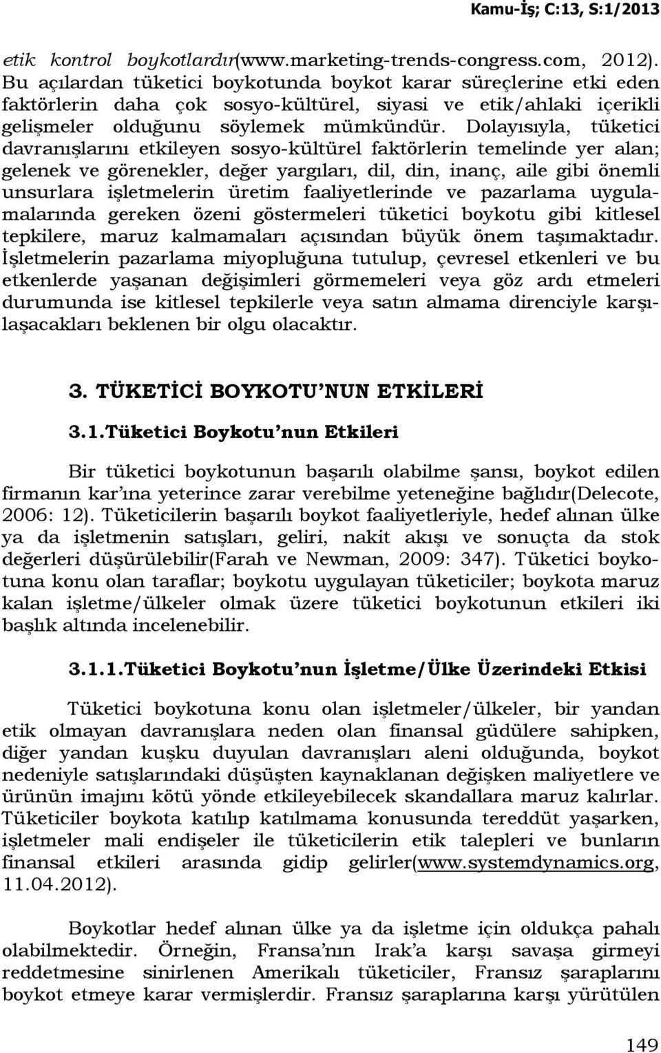 Dolayısıyla, tüketici davranışlarını etkileyen sosyo-kültürel faktörlerin temelinde yer alan; gelenek ve görenekler, değer yargıları, dil, din, inanç, aile gibi önemli unsurlara işletmelerin üretim