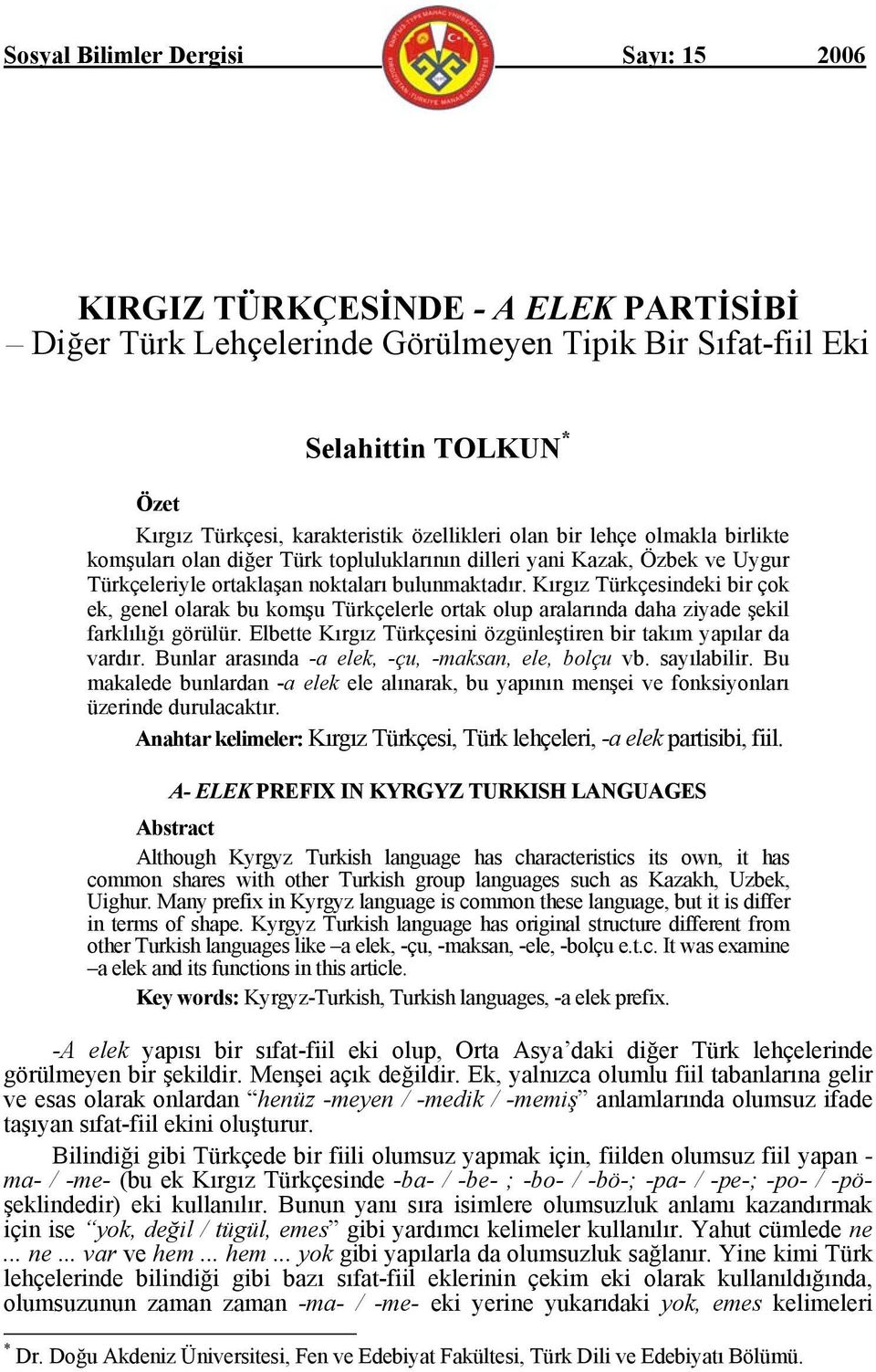 Kırgız Türkçesindeki bir çok ek, genel olarak bu komşu Türkçelerle ortak olup aralarında daha ziyade şekil farklılığı görülür. Elbette Kırgız Türkçesini özgünleştiren bir takım yapılar da vardır.