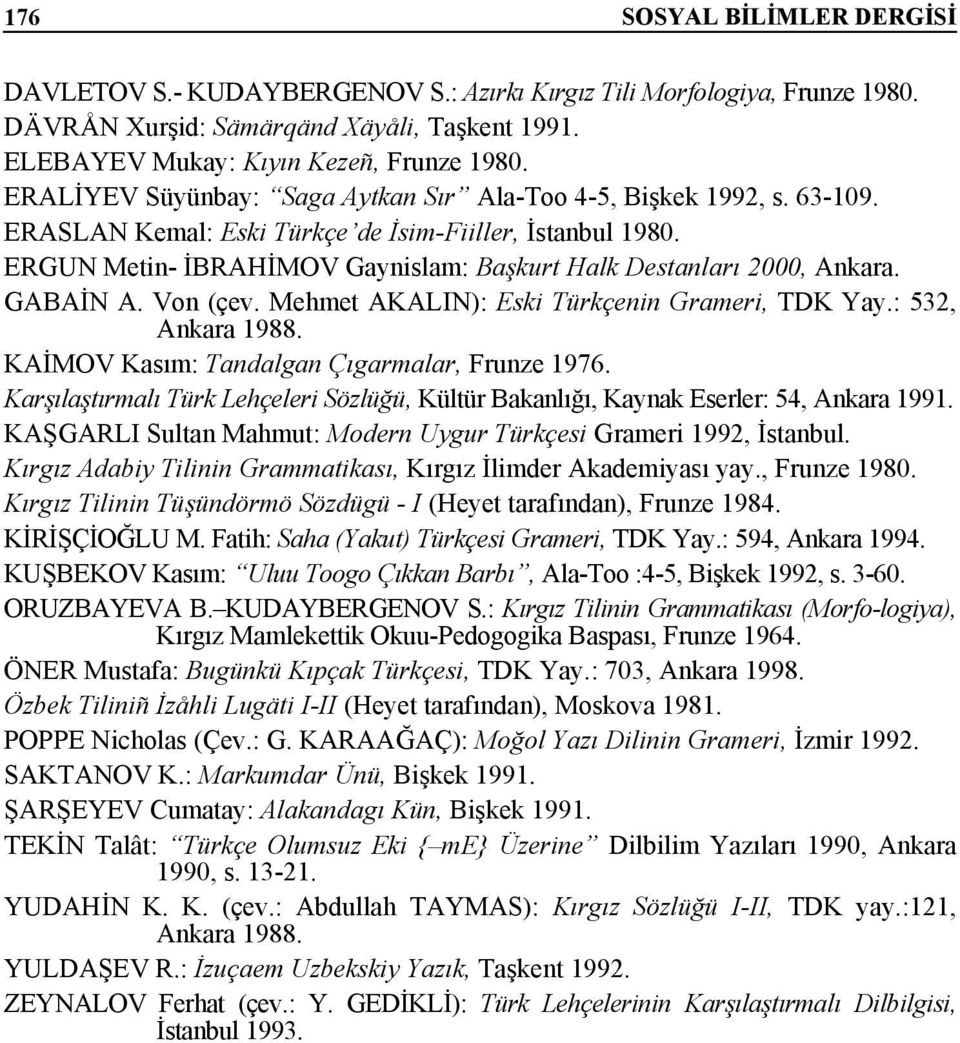 ERGUN Metin- İBRAHİMOV Gaynislam: Başkurt Halk Destanları 2000, Ankara. GABAİN A. Von (çev. Mehmet AKALIN): Eski Türkçenin Grameri, TDK Yay.: 532, Ankara 1988.