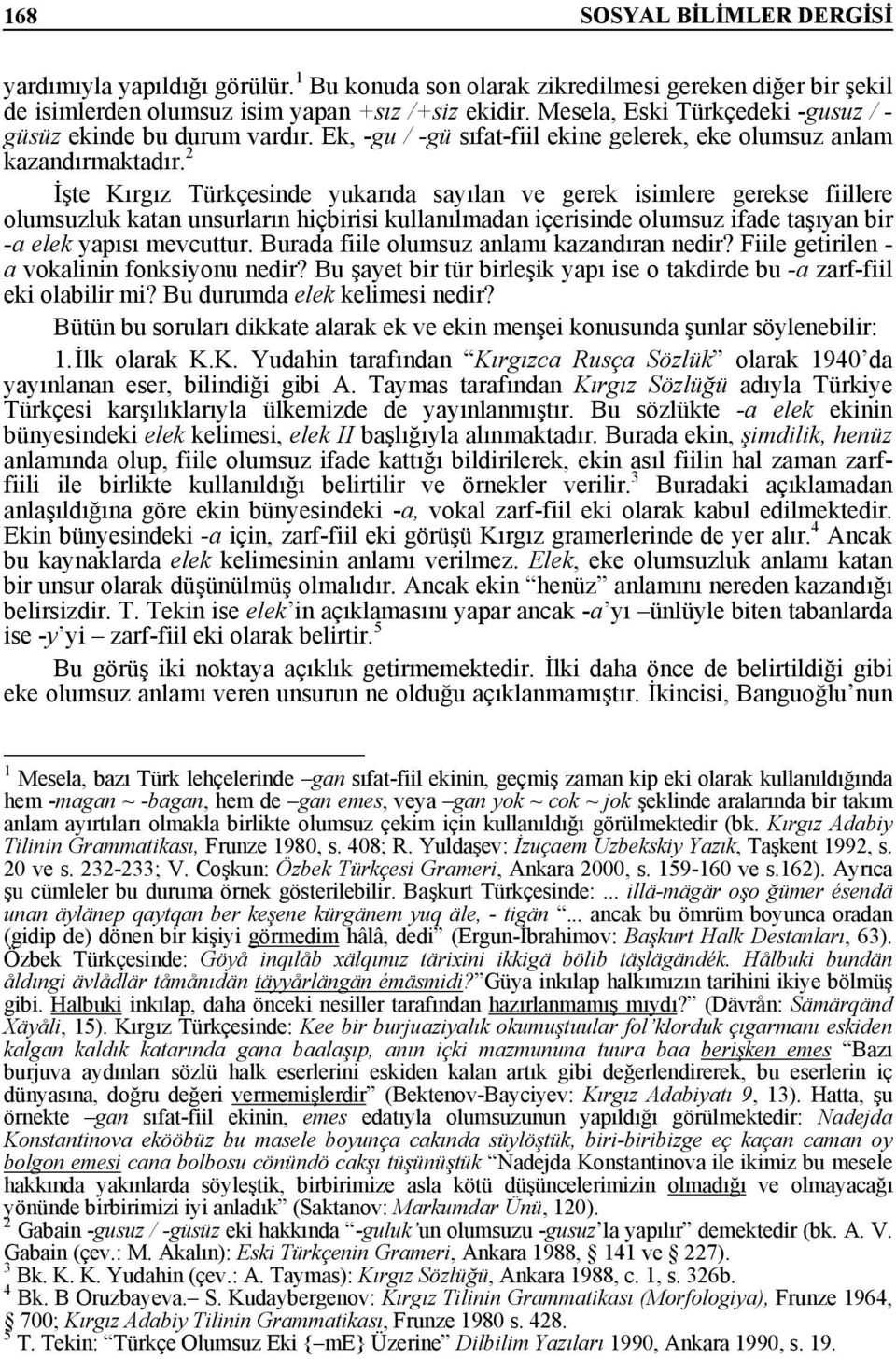 2 İşte Kırgız Türkçesinde yukarıda sayılan ve gerek isimlere gerekse fiillere olumsuzluk katan unsurların hiçbirisi kullanılmadan içerisinde olumsuz ifade taşıyan bir -a elek yapısı mevcuttur.