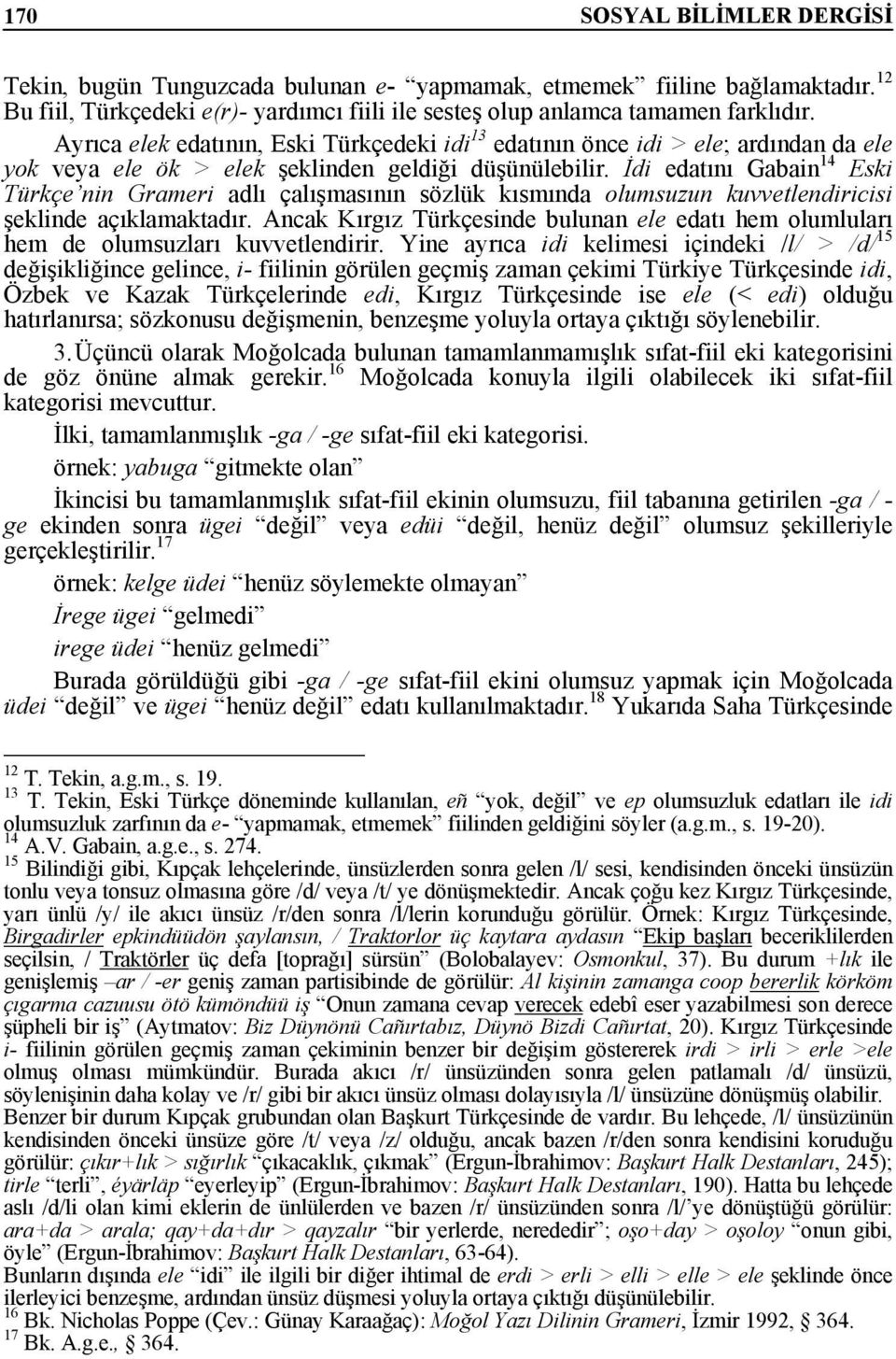 İdi edatını Gabain 14 Eski Türkçe nin Grameri adlı çalışmasının sözlük kısmında olumsuzun kuvvetlendiricisi şeklinde açıklamaktadır.