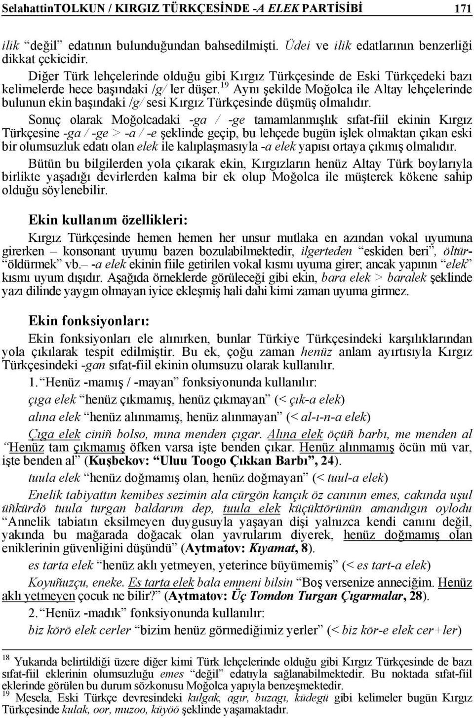 19 Aynı şekilde Moğolca ile Altay lehçelerinde bulunun ekin başındaki /g/ sesi Kırgız Türkçesinde düşmüş olmalıdır.