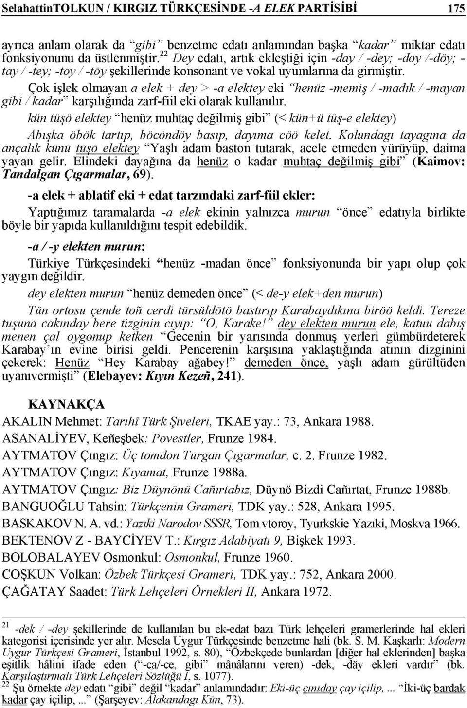 Çok işlek olmayan a elek + dey > -a elektey eki henüz -memiş / -madık / -mayan gibi / kadar karşılığında zarf-fiil eki olarak kullanılır.