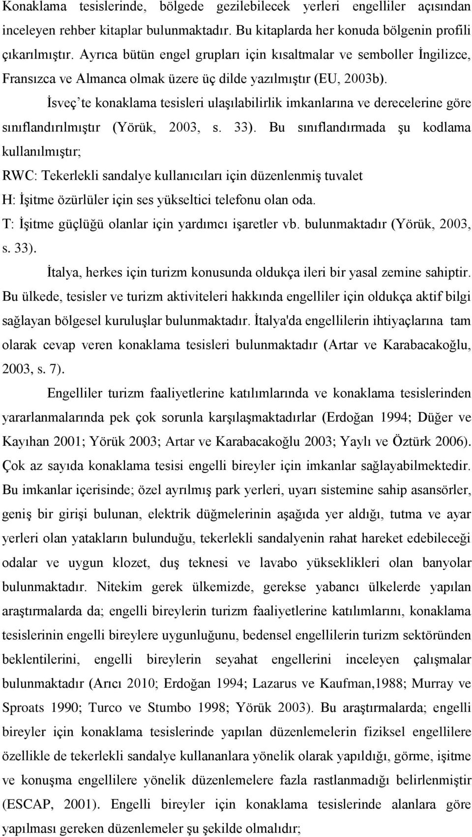 İsveç te konaklama tesisleri ulaşılabilirlik imkanlarına ve derecelerine göre sınıflandırılmıştır (Yörük, 2003, s. 33).