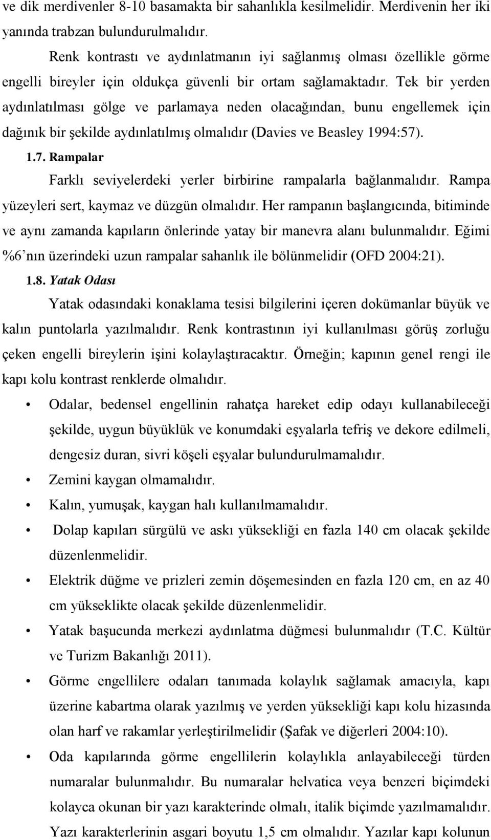 Tek bir yerden aydınlatılması gölge ve parlamaya neden olacağından, bunu engellemek için dağınık bir şekilde aydınlatılmış olmalıdır (Davies ve Beasley 1994:57)