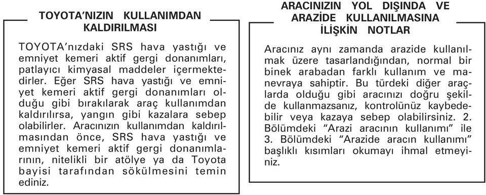 Aracýnýzýn kullanýmdan kaldýrýlmasýndan önce, SRS hava yastýðý ve emniyet kemeri aktif gergi donanýmlarýnýn, nitelikli bir atölye ya da Toyota bayisi tarafýndan sökülmesini temin ediniz.