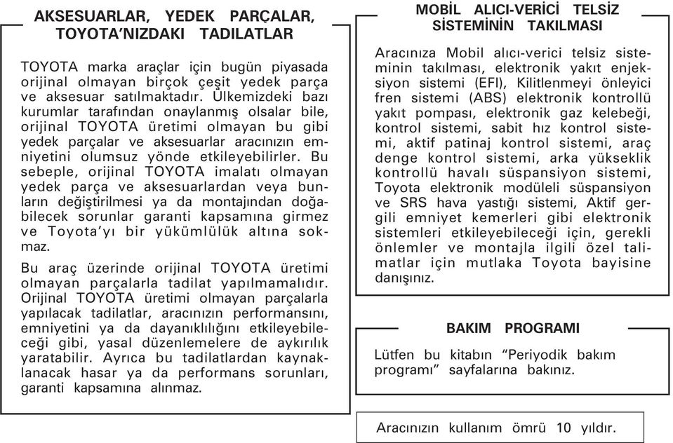 Bu sebeple, orijinal TOY OTA imalatý olmayan yedek parça ve aksesuarlardan veya bunlarýn deðiþtirilmesi ya da montajýndan doðabilecek sorunlar garanti kapsamýna girmez ve Toyota yý bir yükümlülük