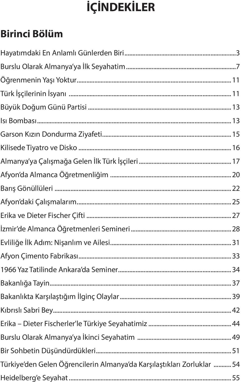 .. 22 Afyon daki Çalışmalarım... 25 Erika ve Dieter Fischer Çifti... 27 İzmir de Almanca Öğretmenleri Semineri... 28 Evliliğe İlk Adım: Nişanlım ve Ailesi... 31 Afyon Çimento Fabrikası.