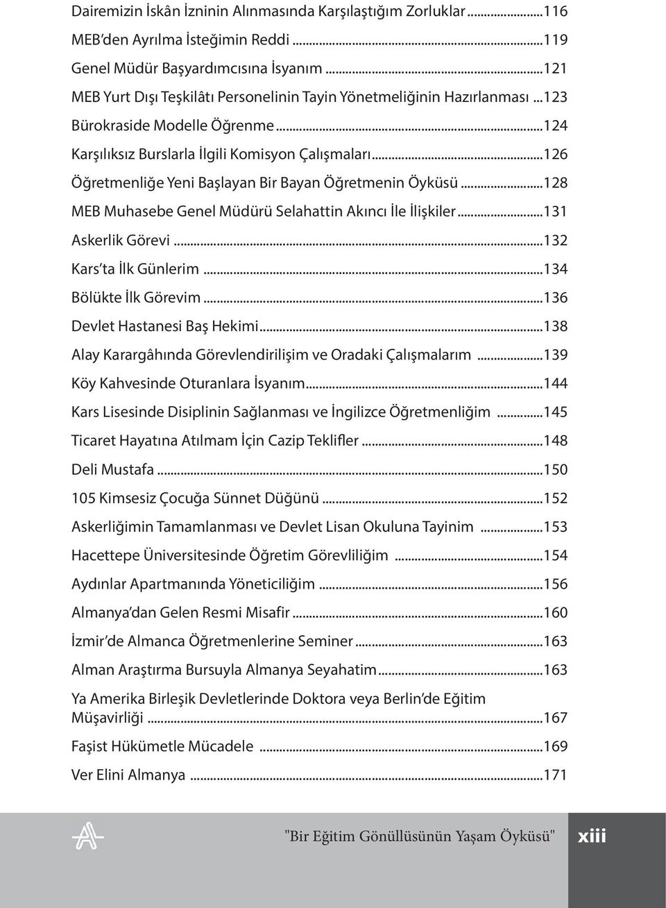 ..126 Öğretmenliğe Yeni Başlayan Bir Bayan Öğretmenin Öyküsü...128 MEB Muhasebe Genel Müdürü Selahattin Akıncı İle İlişkiler...131 Askerlik Görevi...132 Kars ta İlk Günlerim...134 Bölükte İlk Görevim.