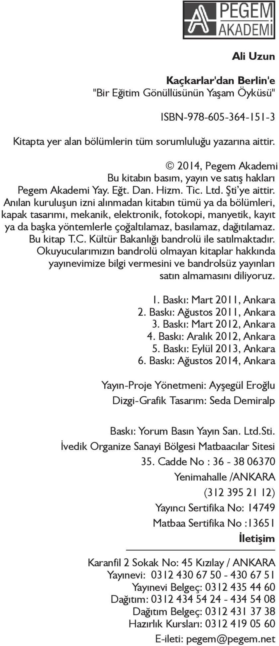 Anılan kuruluşun izni alınmadan kitabın tümü ya da bölümleri, kapak tasarımı, mekanik, elektronik, fotokopi, manyetik, kayıt ya da başka yöntemlerle çoğaltılamaz, basılamaz, dağıtılamaz. Bu kitap T.C.