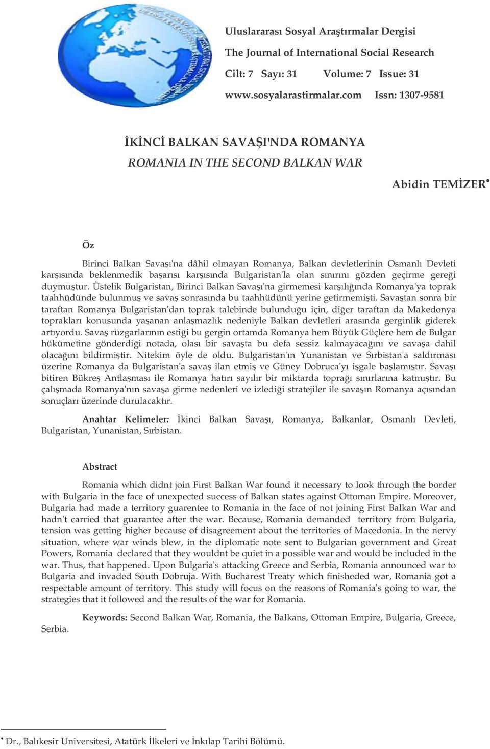 Üstelik Bulgaristan, Birinci Balkan Savaı'na girmemesi karılıında Romanya'ya toprak taahhüdünde bulunmu ve sava sonrasında bu taahhüdünü yerine getirmemiti.