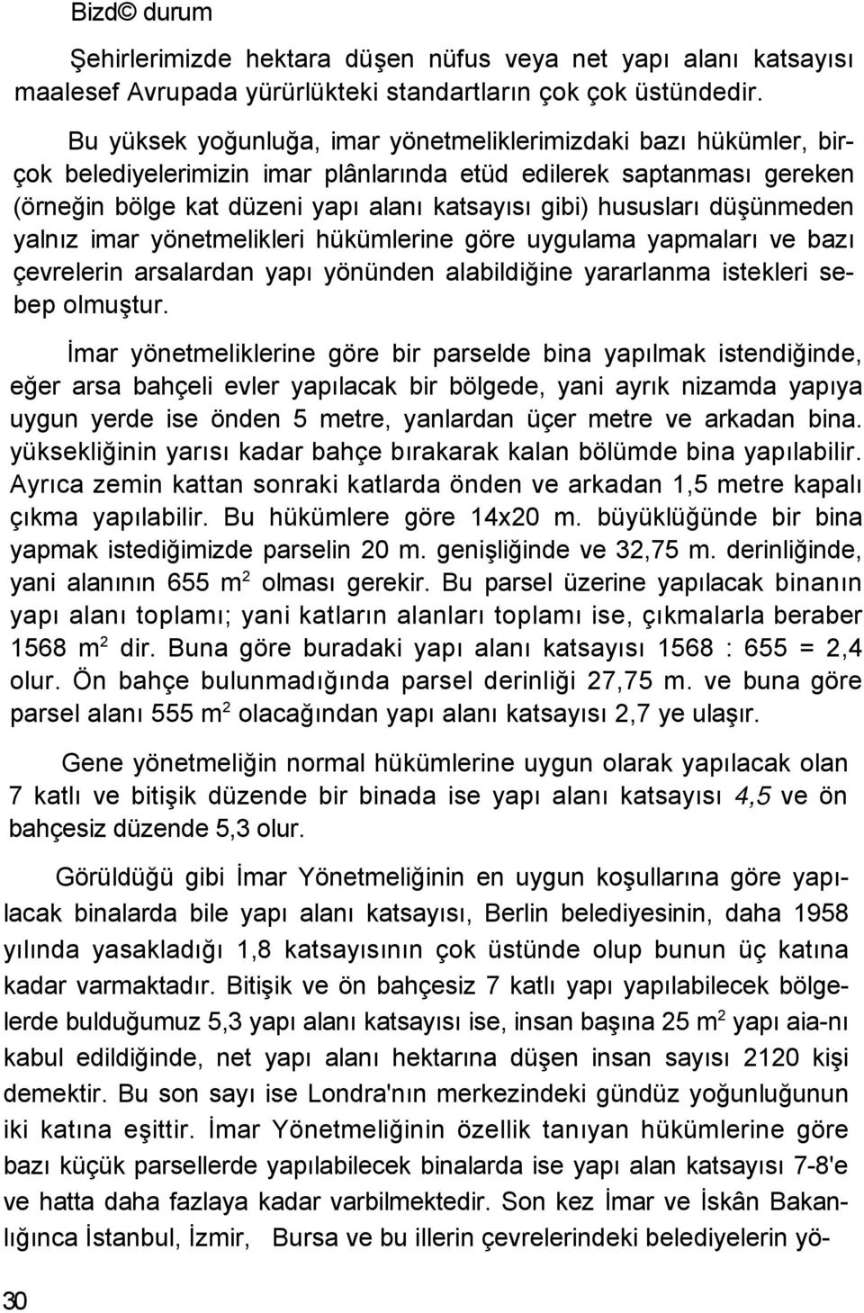 hususları düşünmeden yalnız imar yönetmelikleri hükümlerine göre uygulama yapmaları ve bazı çevrelerin arsalardan yapı yönünden alabildiğine yararlanma istekleri sebep olmuştur.