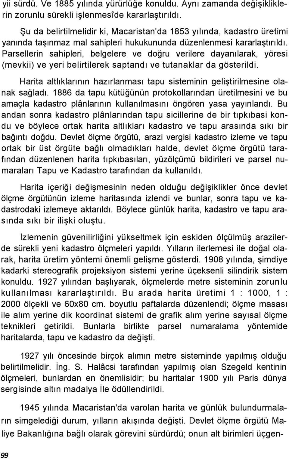 Parsellerin sahipleri, belgelere ve doğru verilere dayanılarak, yöresi (mevkii) ve yeri belirtilerek saptandı ve tutanaklar da gösterildi.