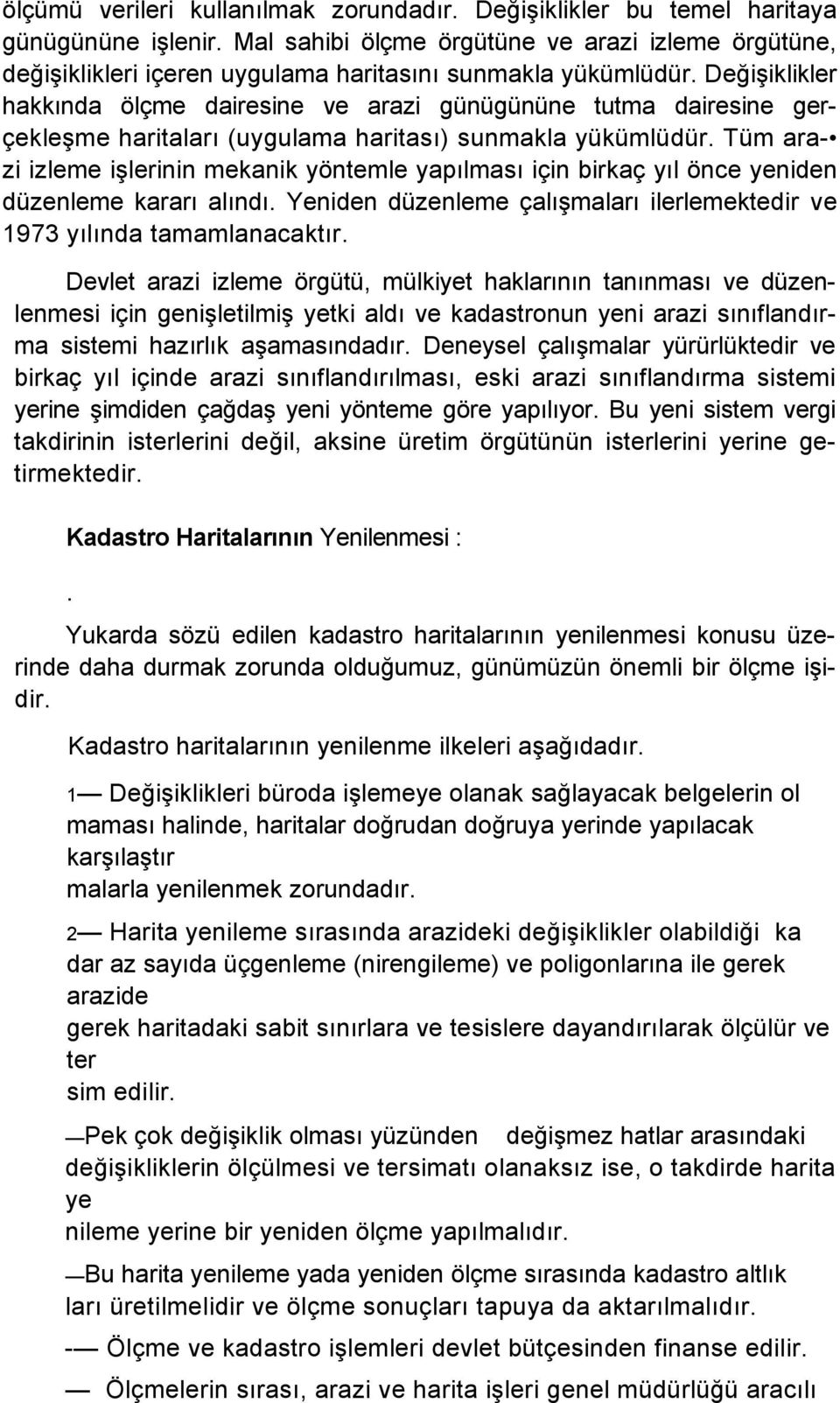 Değişiklikler hakkında ölçme dairesine ve arazi günügününe tutma dairesine gerçekleşme haritaları (uygulama haritası) sunmakla yükümlüdür.