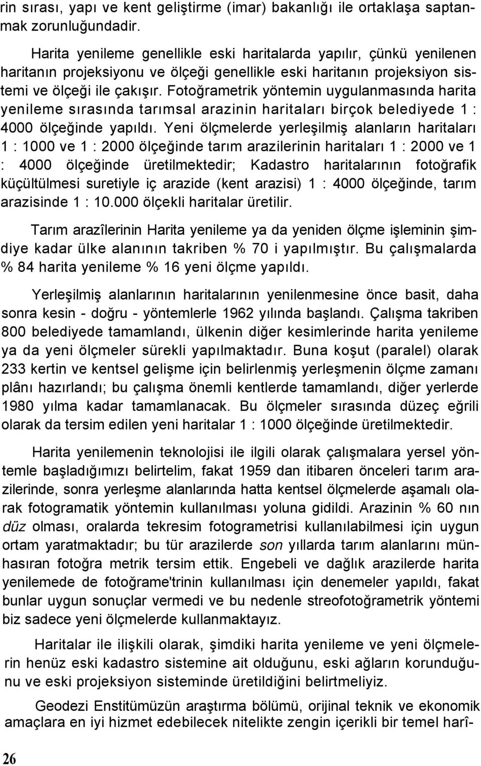 Fotoğrametrik yöntemin uygulanmasında harita yenileme sırasında tarımsal arazinin haritaları birçok belediyede 1 : 4000 ölçeğinde yapıldı.