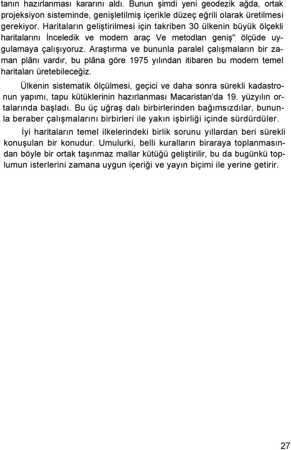 Araştırma ve bununla paralel çalışmaların bir zaman plânı vardır, bu plâna göre 1975 yılından itibaren bu modern temel haritaları üretebileceğiz.